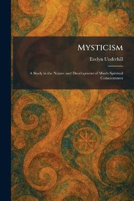 Mysticism: A Study in the Nature and Development of Man's Spiritual Consciousness - Evelyn Underhill - cover