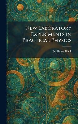 New Laboratory Experiments in Practical Physics - N Henry Black - cover