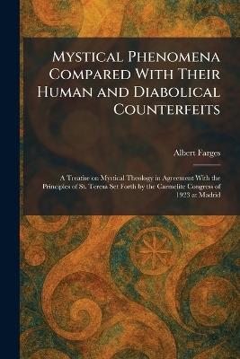Mystical Phenomena Compared With Their Human and Diabolical Counterfeits: A Treatise on Mystical Theology in Agreement With the Principles of St. Teresa Set Forth by the Carmelite Congress of 1923 at Madrid - Albert Farges - cover