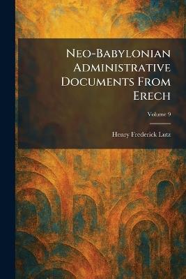 Neo-Babylonian Administrative Documents From Erech - Henry Frederick Lutz - cover