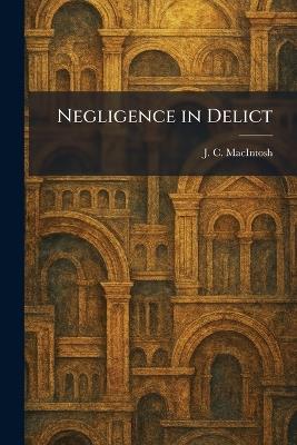 Negligence in Delict - J C Macintosh - cover
