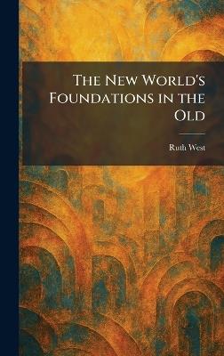 The New World's Foundations in the Old - Ruth West - cover