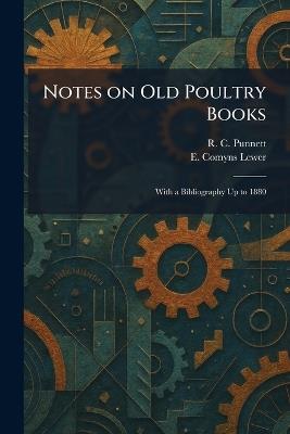 Notes on Old Poultry Books: With a Bibliography Up to 1880 - R C Punnett,E Comyns Lewer - cover