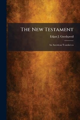 The New Testament: An American Translation - Edgar J Goodspeed - cover