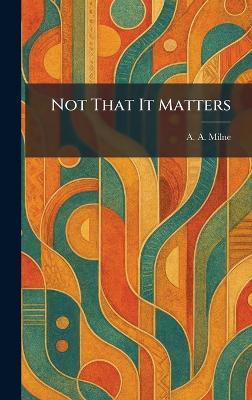 Not That It Matters - A a Milne - cover