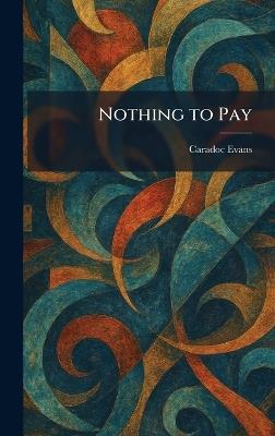 Nothing to Pay - Caradoc Evans - cover