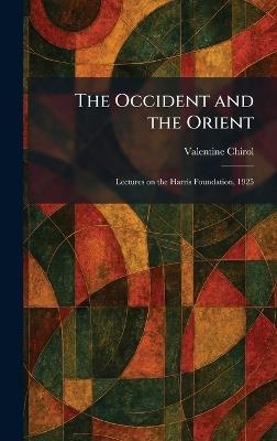 The Occident and the Orient: Lectures on the Harris Foundation, 1925 - Valentine Chirol - cover