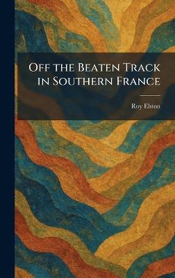 Off the Beaten Track in Southern France - Roy Elston - cover