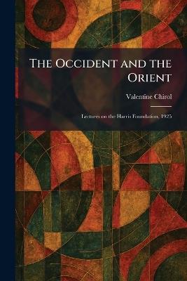 The Occident and the Orient: Lectures on the Harris Foundation, 1925 - Valentine Chirol - cover