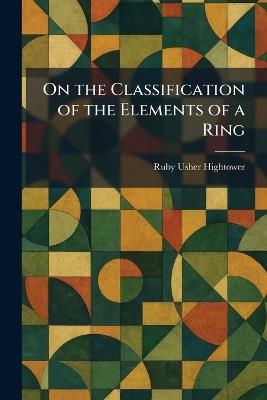On the Classification of the Elements of a Ring - Ruby Usher Hightower - cover