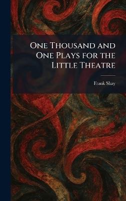 One Thousand and One Plays for the Little Theatre - Frank Shay - cover
