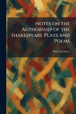 Notes on the Authorship of the Shakespeare Plays and Poems - Basil Lawrence - cover