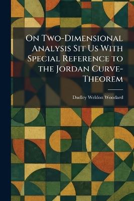 On Two-Dimensional Analysis Sit Us With Special Reference to the Jordan Curve-Theorem - Dudley Weldon Woodard - cover