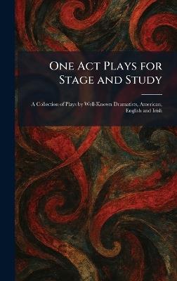 One Act Plays for Stage and Study: A Collection of Plays by Well-Known Dramatists, American, English and Irish - cover