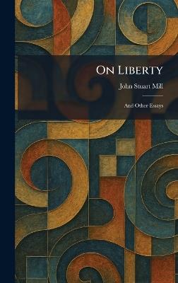 On Liberty: And Other Essays - John Stuart Mill - cover
