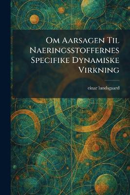 Om Aarsagen Til Naeringsstoffernes Specifike Dynamiske Virkning - Einar Lundsgaard - cover