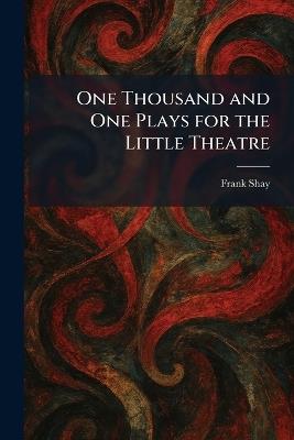 One Thousand and One Plays for the Little Theatre - Frank Shay - cover