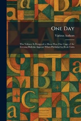 One Day: This Volume Is Designed to Show How One Copy of the Evening Bulletin Appears When Published in Book Form - cover