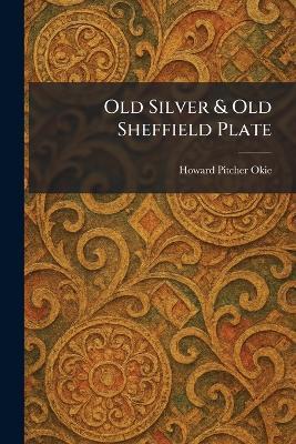 Old Silver & Old Sheffield Plate - Howard Pitcher Okie - cover