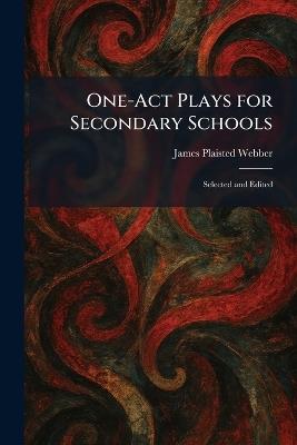 One-Act Plays for Secondary Schools: Selected and Edited - James Plaisted Webber - cover
