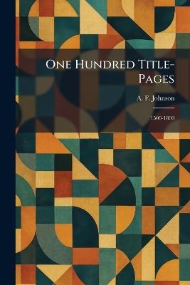 One Hundred Title-Pages: 1500-1800 - A F Johnson - cover