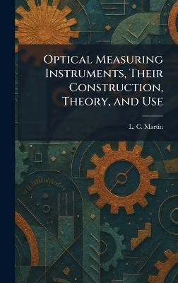 Optical Measuring Instruments, Their Construction, Theory, and Use - L C Martin - cover