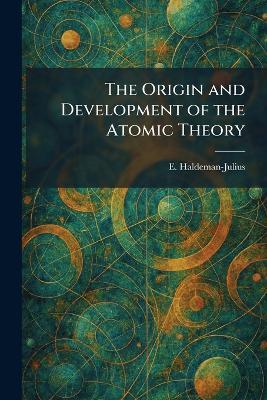 The Origin and Development of the Atomic Theory - E Haldeman-Julius - cover