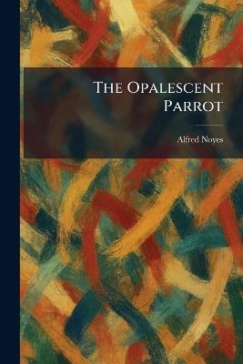 The Opalescent Parrot - Alfred Noyes - cover