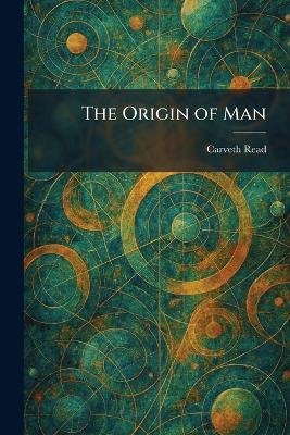 The Origin of Man - Carveth Read - cover