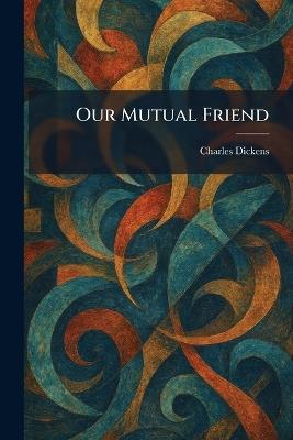 Our Mutual Friend - Charles Dickens - cover