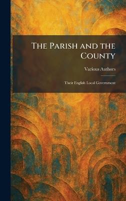 The Parish and the County: Their English Local Government - cover