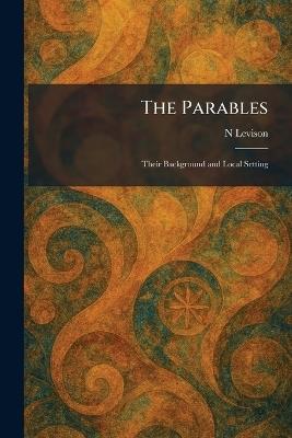 The Parables: Their Background and Local Setting - N Levison - cover