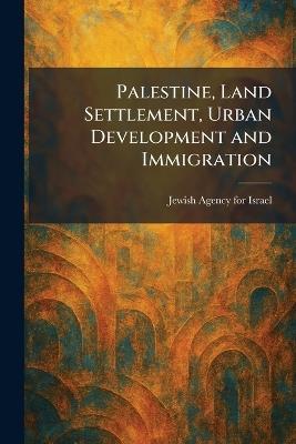 Palestine, Land Settlement, Urban Development and Immigration - cover