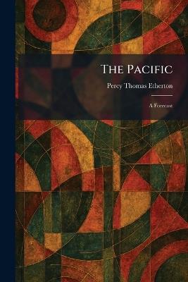 The Pacific: A Forecast - Percy Thomas Etherton - cover