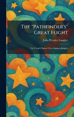 The "Pathfinder's" Great Flight: Or, Cloud Chasers Over Amazon Jungles - John Prentice Langley - cover