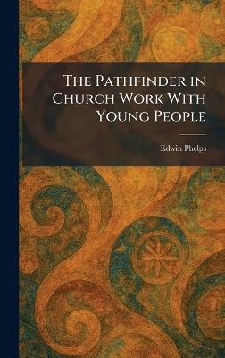 The Pathfinder in Church Work With Young People - Edwin Phelps - cover