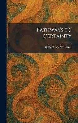 Pathways to Certainty - William Adams Brown - cover