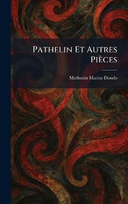 Pathelin Et Autres Pièces - Mathurin Marius Dondo - cover