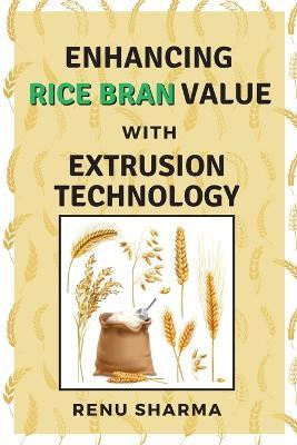 Enhancing Rice Bran Value With Extrusion Technology - Renu Sharma - cover