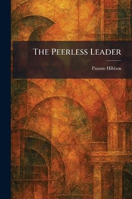 The Peerless Leader - Paxton Hibben - cover