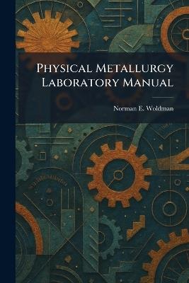 Physical Metallurgy Laboratory Manual - Norman E Woldman - cover