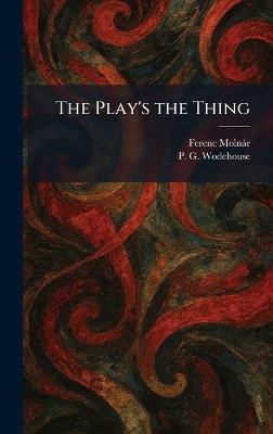 The Play's the Thing - Ferenc Molnàr,P G Wodehouse - cover