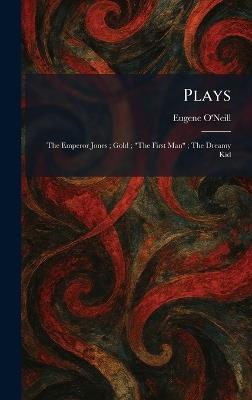 Plays: The Emperor Jones; Gold; "The First Man"; The Dreamy Kid - Eugene O'Neill - cover