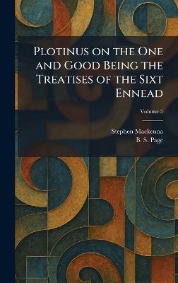 Plotinus on the One and Good Being the Treatises of the Sixt Ennead - Stephen MacKenna,B S Page - cover
