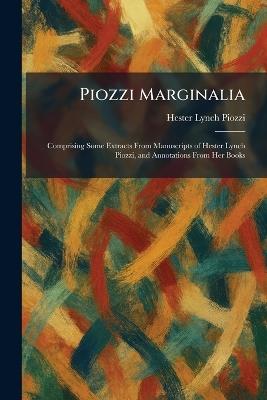 Piozzi Marginalia: Comprising Some Extracts From Manuscripts of Hester Lynch Piozzi, and Annotations From Her Books - Hester Lynch Piozzi - cover