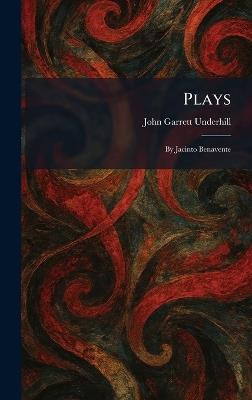 Plays: By Jacinto Benavente - John Garrett Underhill - cover