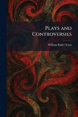 Plays and Controversies - William Butler Yeats - cover