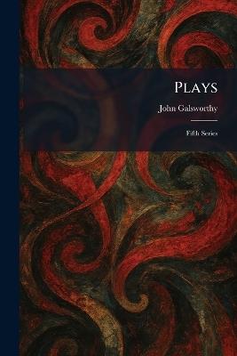 Plays: Fifth Series - John Galsworthy - cover