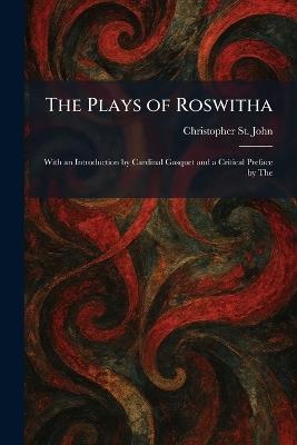 The Plays of Roswitha: With an Introduction by Cardinal Gasquet and a Critical Preface by The - Christopher St John - cover
