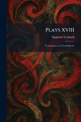 Plays XVIII: Translations and Tomfooleries - Siegfried Trebitsch - cover